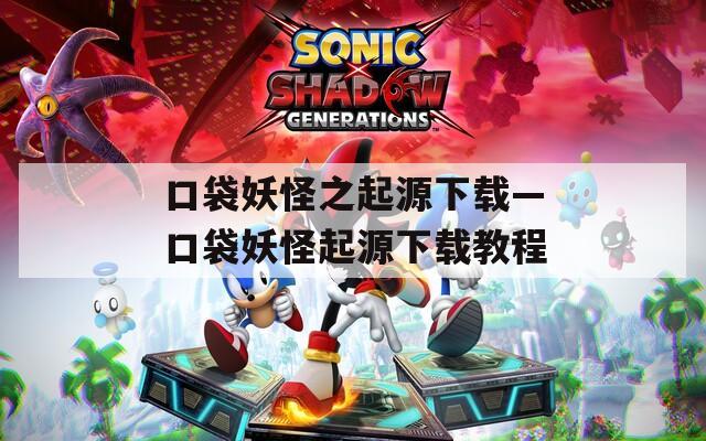 口袋妖怪之起源下载—口袋妖怪起源下载教程