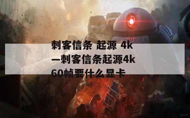 刺客信条 起源 4k—刺客信条起源4k 60帧要什么显卡