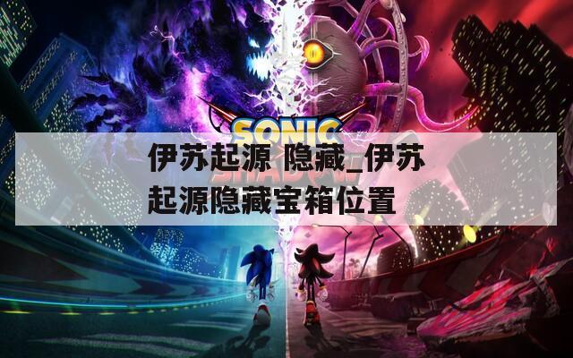 伊苏起源 隐藏_伊苏起源隐藏宝箱位置