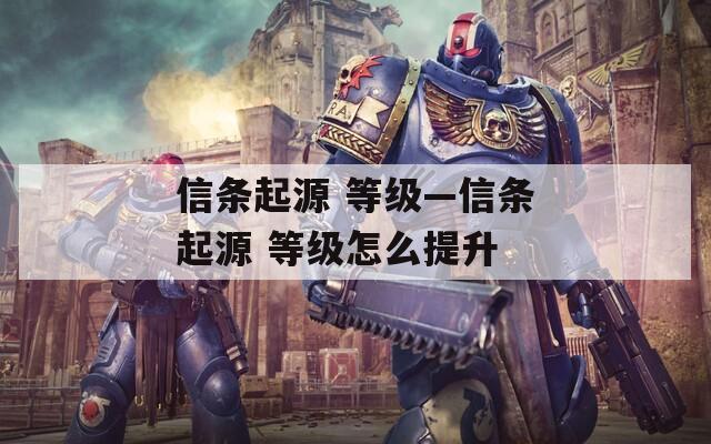 信条起源 等级—信条起源 等级怎么提升