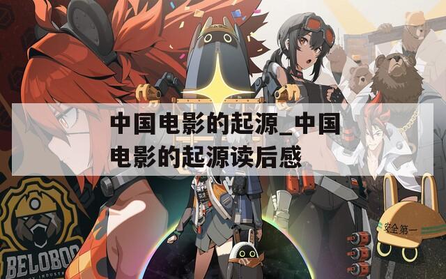 中国电影的起源_中国电影的起源读后感