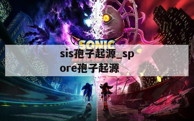 sis孢子起源_spore孢子起源  第1张