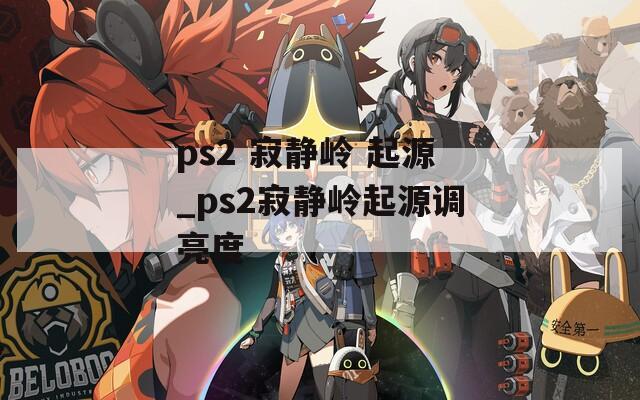 ps2 寂静岭 起源_ps2寂静岭起源调亮度