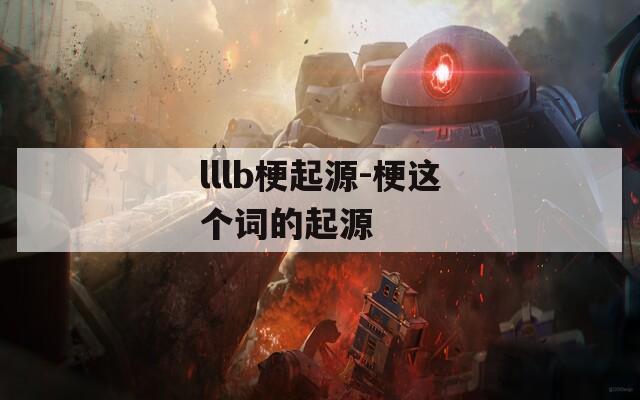 lllb梗起源-梗这个词的起源