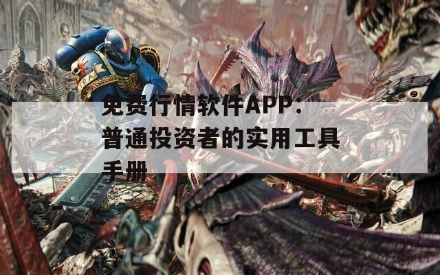 免费行情软件APP：普通投资者的实用工具手册