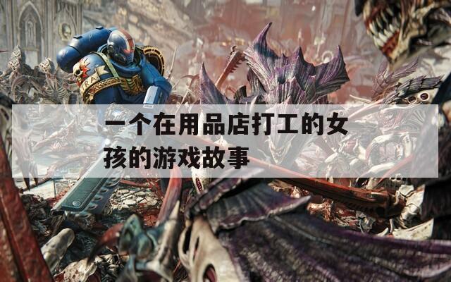 一个在用品店打工的女孩的游戏故事