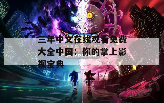 三年中文在线观看免费大全中国：你的掌上影视宝典