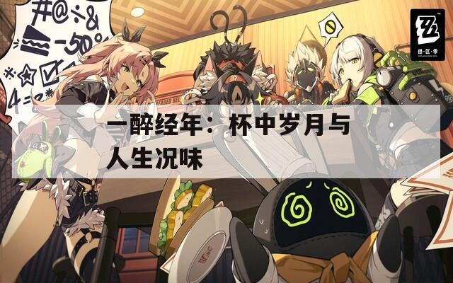 一醉经年：杯中岁月与人生况味