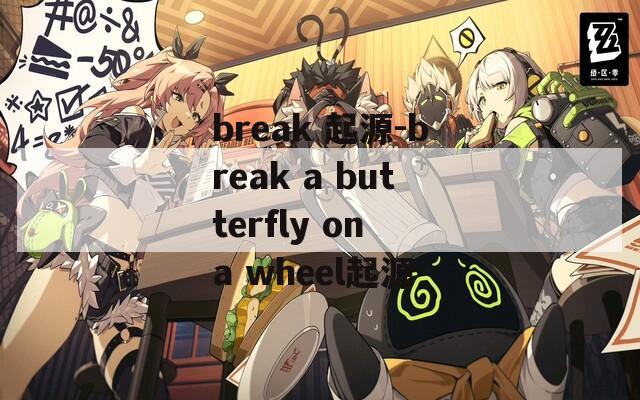 break 起源-break a butterfly on a wheel起源
