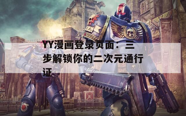 YY漫画登录页面：三步解锁你的二次元通行证  第1张