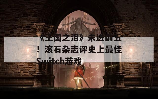 《王国之泪》未进前五！滚石杂志评史上最佳Switch游戏