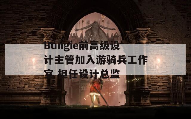Bungie前高级设计主管加入游骑兵工作室 担任设计总监  第1张