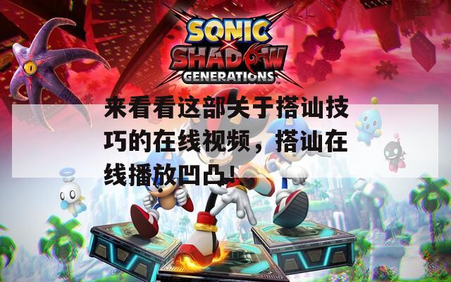 来看看这部关于搭讪技巧的在线视频，搭讪在线播放凹凸！