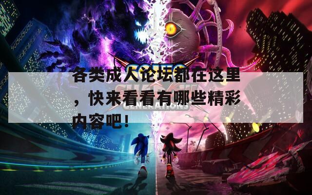 各类成人论坛都在这里，快来看看有哪些精彩内容吧！