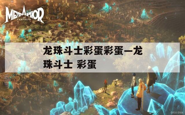 龙珠斗士彩蛋彩蛋—龙珠斗士 彩蛋  第1张