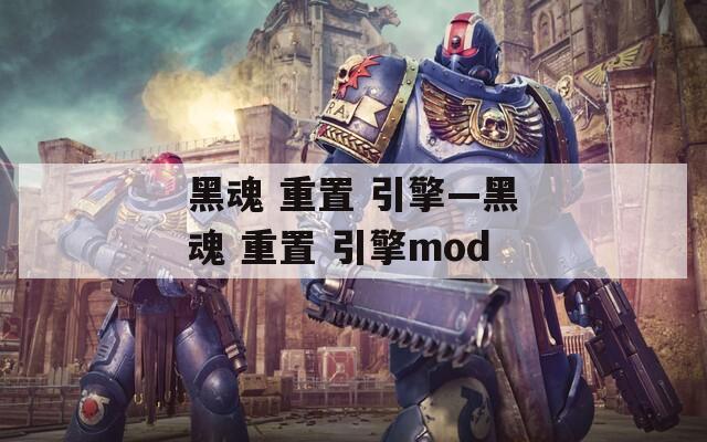 黑魂 重置 引擎—黑魂 重置 引擎mod