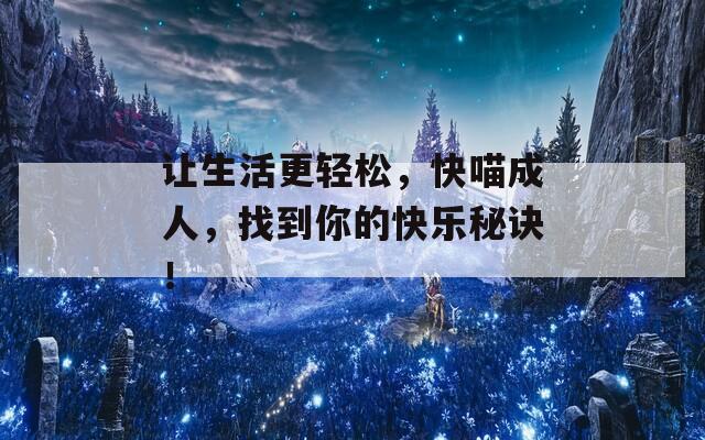 让生活更轻松，快喵成人，找到你的快乐秘诀！  第1张
