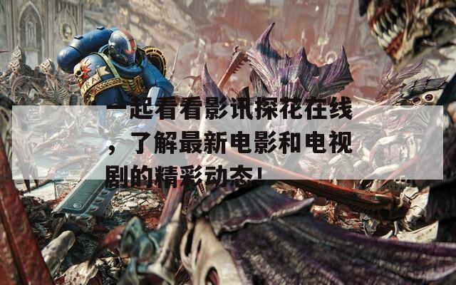 一起看看影讯探花在线，了解最新电影和电视剧的精彩动态！