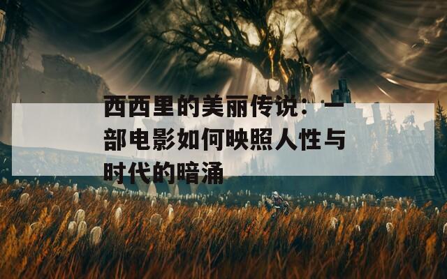 西西里的美丽传说：一部电影如何映照人性与时代的暗涌