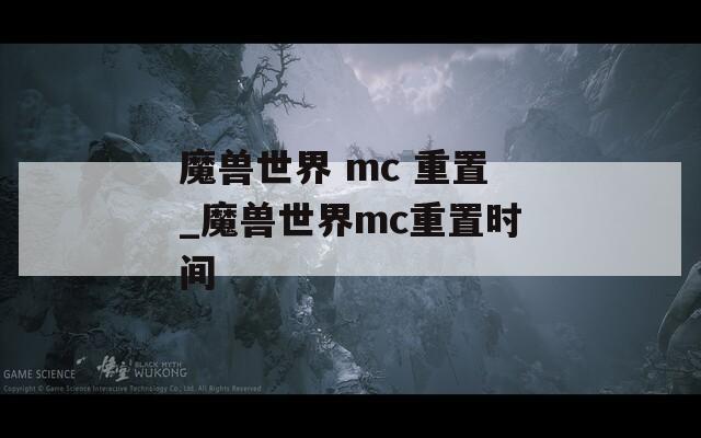 魔兽世界 mc 重置_魔兽世界mc重置时间