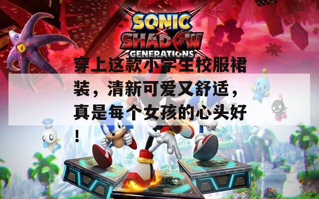 穿上这款小学生校服裙装，清新可爱又舒适，真是每个女孩的心头好！