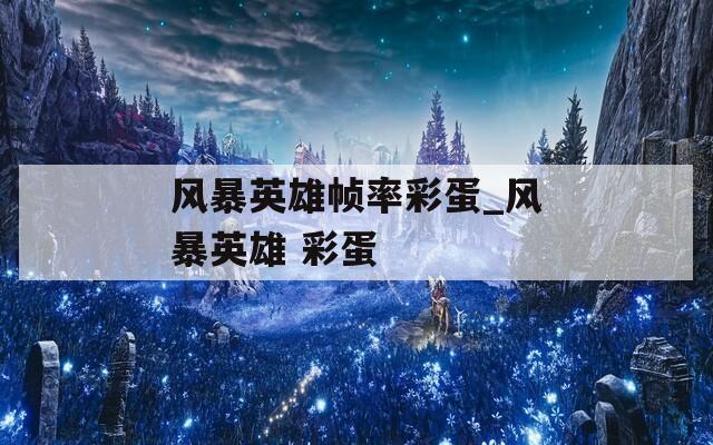 风暴英雄帧率彩蛋_风暴英雄 彩蛋