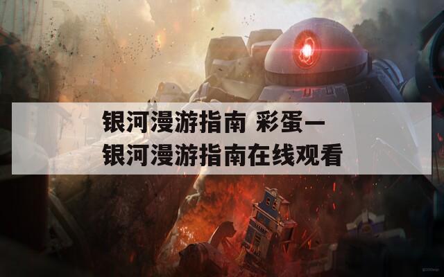 银河漫游指南 彩蛋—银河漫游指南在线观看