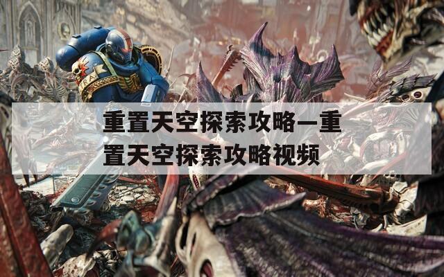 重置天空探索攻略—重置天空探索攻略视频  第1张