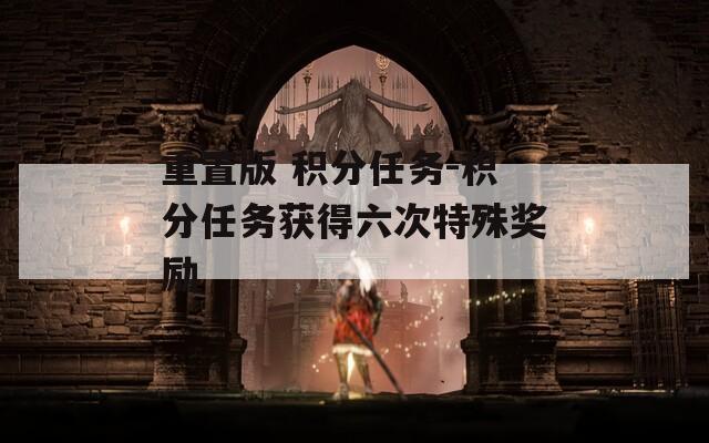 重置版 积分任务-积分任务获得六次特殊奖励