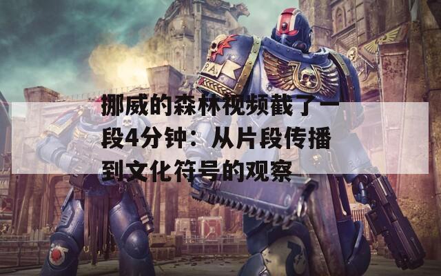 挪威的森林视频截了一段4分钟：从片段传播到文化符号的观察