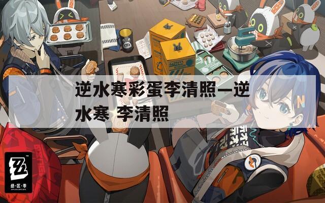 逆水寒彩蛋李清照—逆水寒 李清照