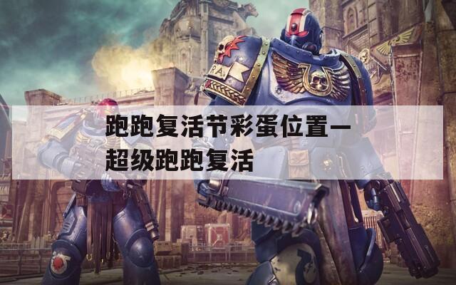 跑跑复活节彩蛋位置—超级跑跑复活  第1张