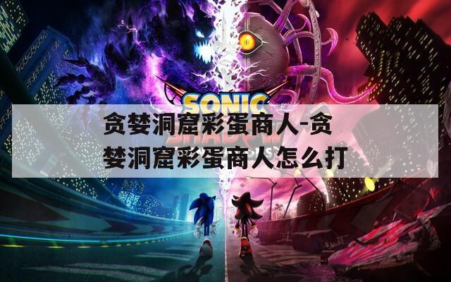 贪婪洞窟彩蛋商人-贪婪洞窟彩蛋商人怎么打