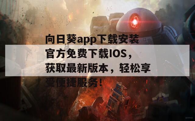 向日葵app下载安装官方免费下载IOS，获取最新版本，轻松享受便捷服务！  第1张
