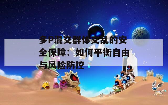 多P混交群体交乱的安全保障：如何平衡自由与风险防控