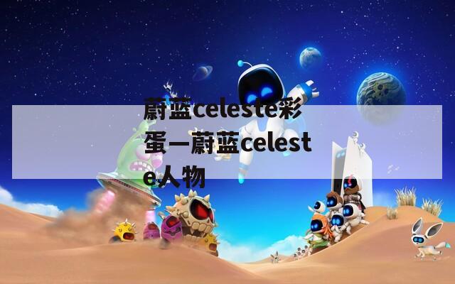 蔚蓝celeste彩蛋—蔚蓝celeste人物