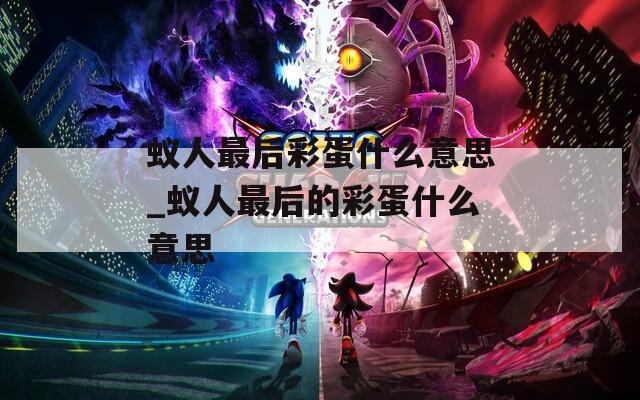 蚁人最后彩蛋什么意思_蚁人最后的彩蛋什么意思