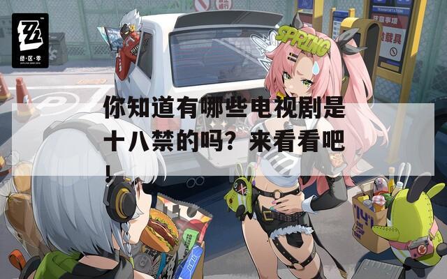 你知道有哪些电视剧是十八禁的吗？来看看吧！