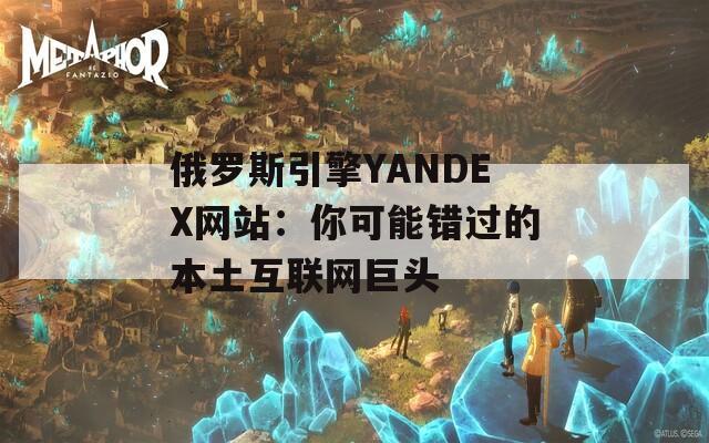 俄罗斯引擎YANDEX网站：你可能错过的本土互联网巨头  第1张