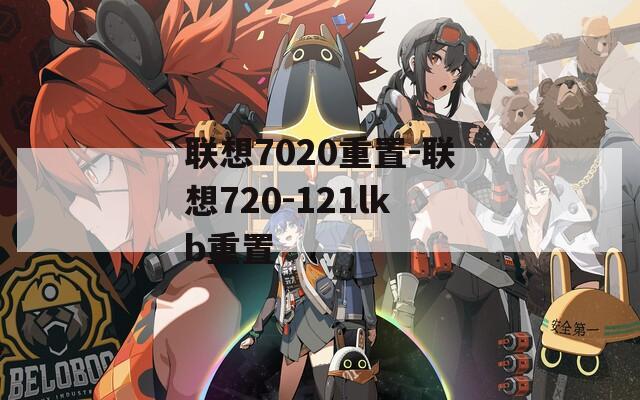 联想7020重置-联想720-121lkb重置