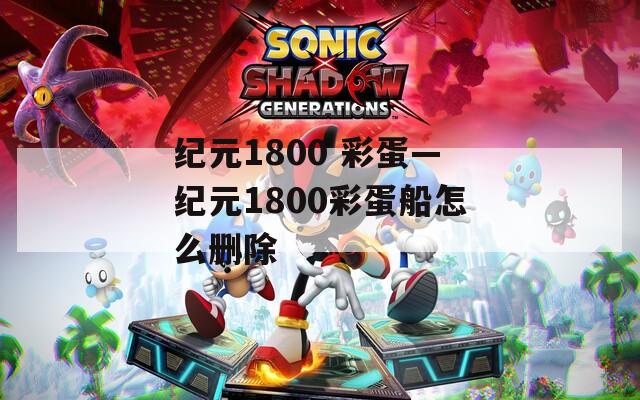 纪元1800 彩蛋—纪元1800彩蛋船怎么删除