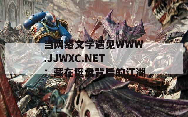 当网络文学遇见WWW.JJWXC.NET：藏在键盘背后的江湖  第1张