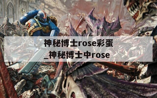 神秘博士rose彩蛋_神秘博士中rose