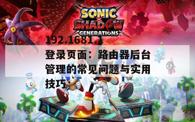 192.1681.1登录页面：路由器后台管理的常见问题与实用技巧  第1张