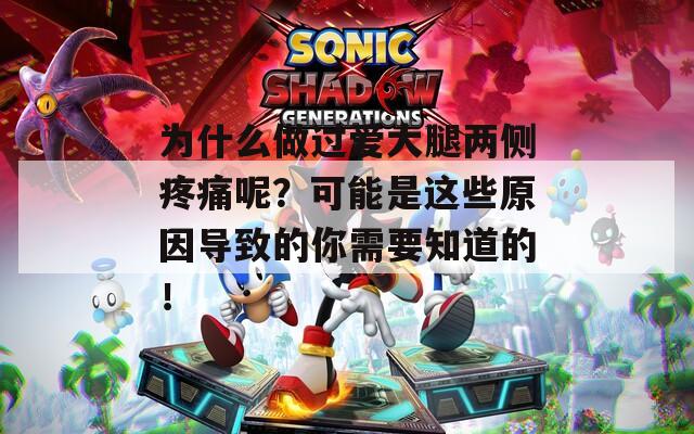 为什么做过爱大腿两侧疼痛呢？可能是这些原因导致的你需要知道的！