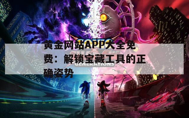 黄金网站APP大全免费：解锁宝藏工具的正确姿势  第1张