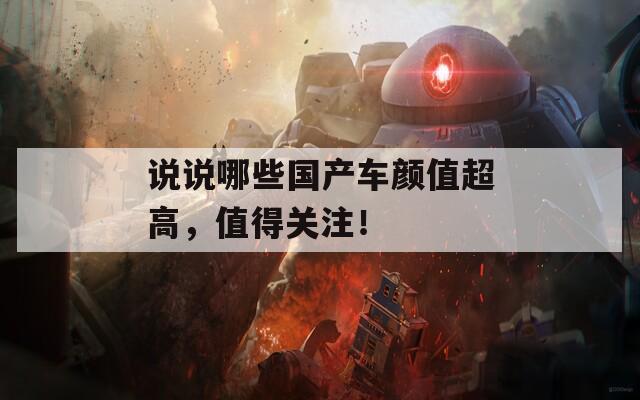 说说哪些国产车颜值超高，值得关注！
