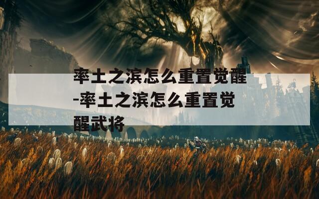 率土之滨怎么重置觉醒-率土之滨怎么重置觉醒武将  第1张