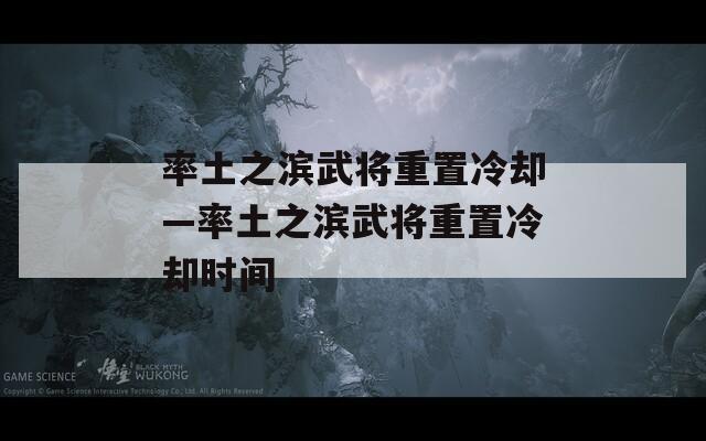 率土之滨武将重置冷却—率土之滨武将重置冷却时间
