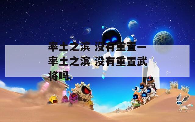 率土之滨 没有重置—率土之滨 没有重置武将吗
